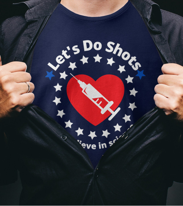 Let's Do Shots And Believe In Science With Heart And Stars Support Vaccinations T-Shirt