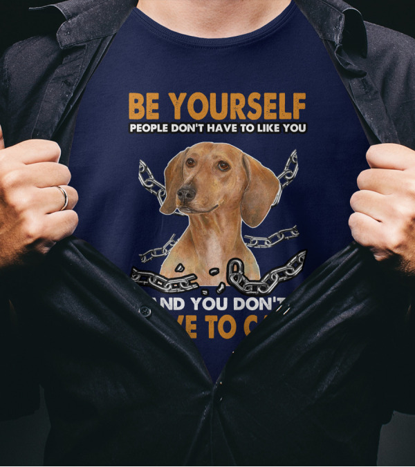 Be Yourself People Don't Have To Like You And You Don't Have To Care Dachshund T-Shirt