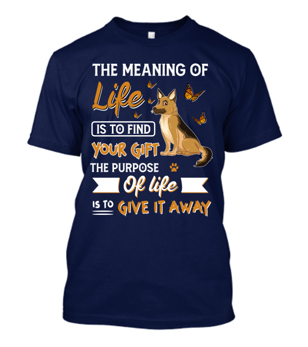 The Meaning Of Life Is To Find Your Gift The Purpose Of Life Is To Give It Away Shepherd Dog With Butterflies T-Shirt