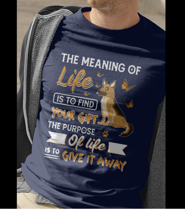 The Meaning Of Life Is To Find Your Gift The Purpose Of Life Is To Give It Away Shepherd Dog With Butterflies T-Shirt