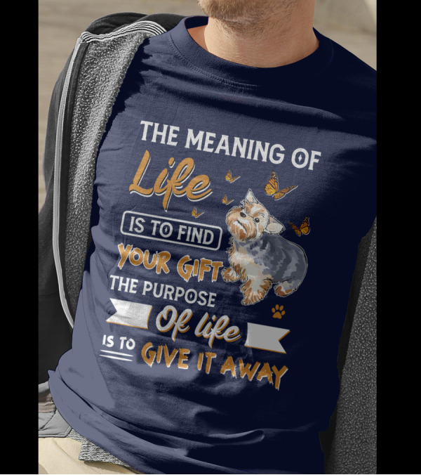 The Meaning Of Life Is To Find Your Gift The Purpose Of Life Is To Give It Away Yorkshire Terrier Butterflies T-Shirt