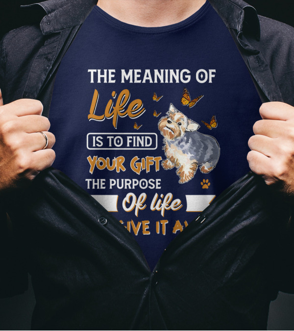 The Meaning Of Life Is To Find Your Gift The Purpose Of Life Is To Give It Away Yorkshire Terrier Butterflies T-Shirt