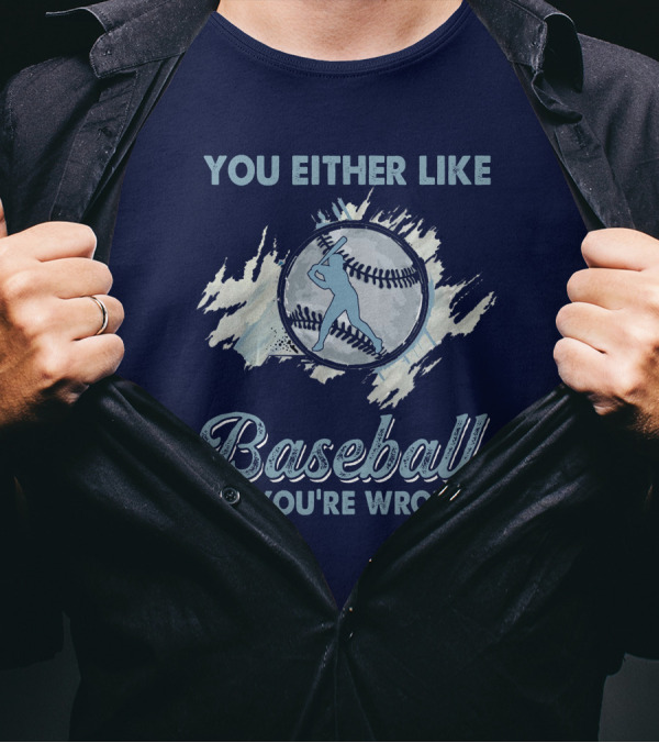 You Either Like Baseball Or You're Wrong Baseball T-Shirt