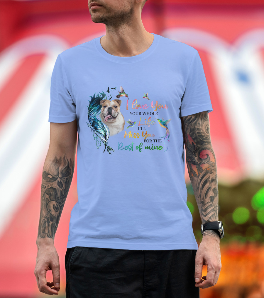 I Love You Your Whole Life I'll Miss You for the Rest of Mine Bulldog and Hummingbirds T-Shirt