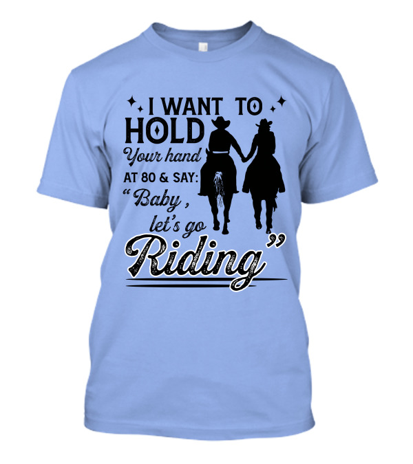 I Want To Hold Your Hand At 80 And Say Baby Let's Go Riding Cowboy Lovers T-Shirt