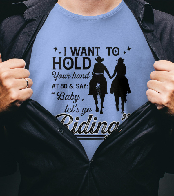 I Want To Hold Your Hand At 80 And Say Baby Let's Go Riding Cowboy Lovers T-Shirt