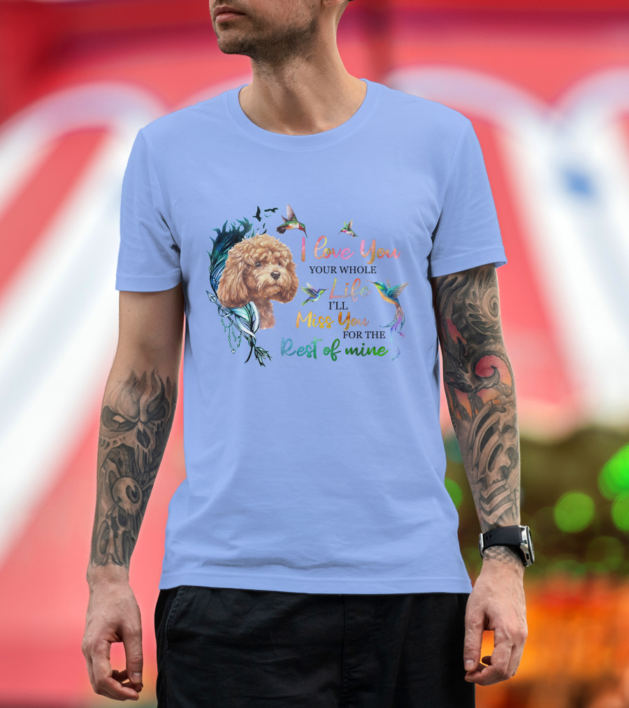 I Love You Your Whole Life I'll Miss You for the Rest of Mine Poodle Hummingbird T-Shirt