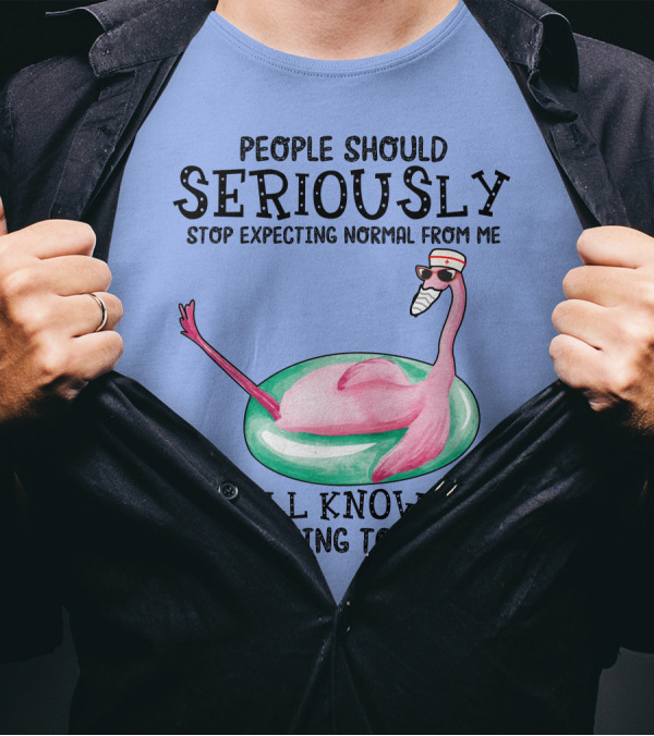 People Should Seriously Stop Expecting Normal From Me Flamingo We All Know It's Never Going To Happen T-Shirt