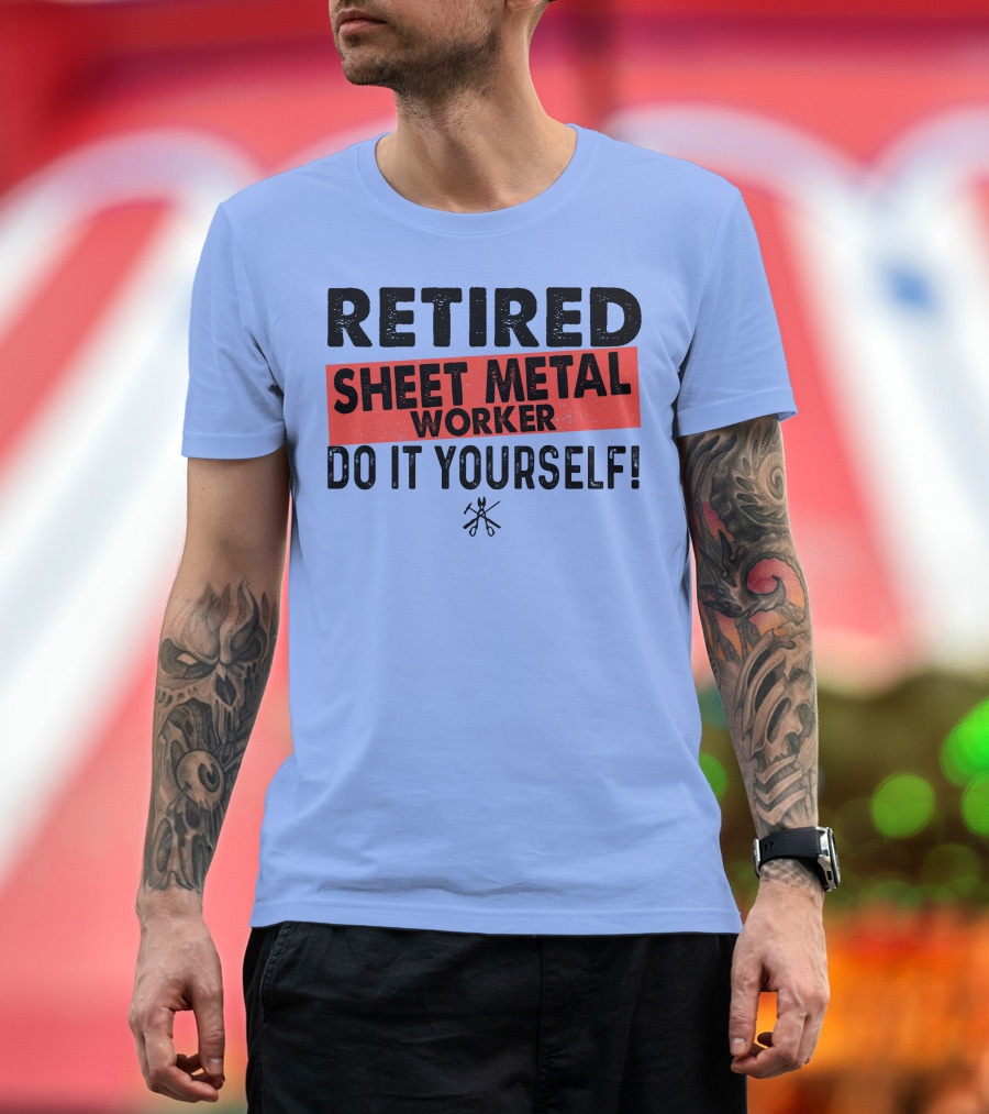 RETIRED SHEET METAL WORKER DO IT YOURSELF T-Shirt