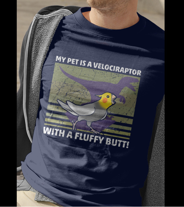 My Pet Is A Velociraptor With A Fluffy Butt Dinosaur Bird Mashup T-Shirt