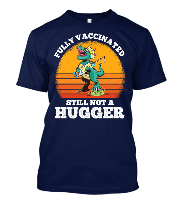 Fully Vaccinated Still Not A Hugger Dinosaur With Syringe And Mask T-Shirt