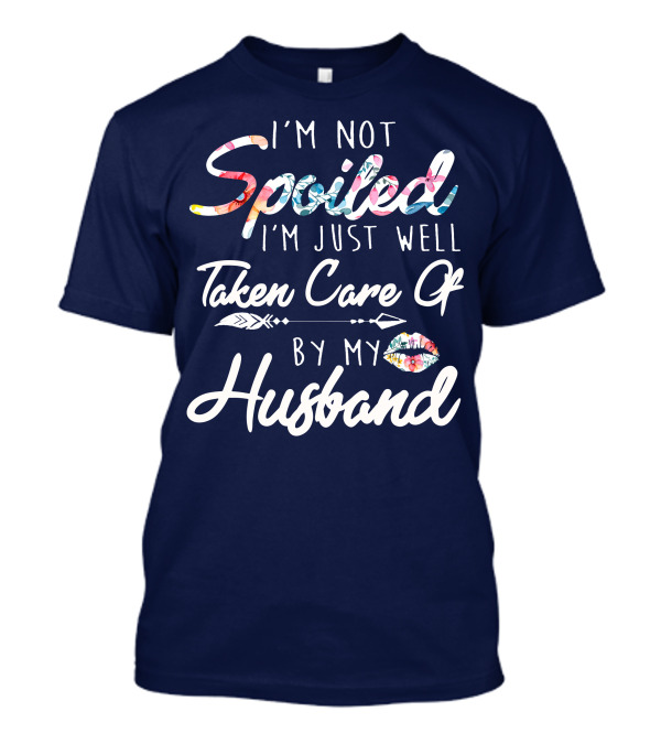 I'm Not Spoiled I'm Just Well Taken Care Of By My Husband Floral Script With Arrow And Lip Print T-Shirt