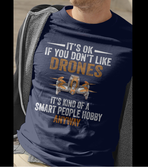 It's Ok If You Don't Like Drones It's Kind Of A Smart People Hobby Anyway T-Shirt
