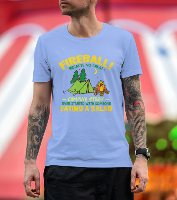 Premium T-Shirt: Fireball Because No Great Camping Story Ever Started With Someone Eating a Salad T-Shirt Fireball Because No Great Camping Story Ever Started With Someone Eating a Salad T-Shirt