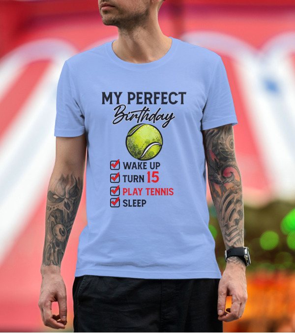 Premium T-Shirt: My Perfect Birthday Turn 15 Play Tennis Wake Up Sleep T-Shirt My Perfect Birthday Turn 15 Play Tennis Wake Up Sleep T-Shirt