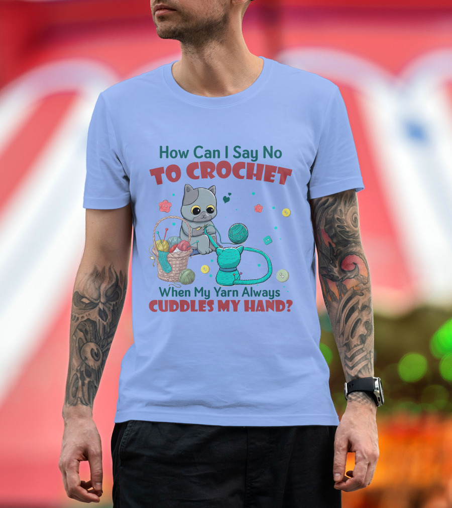 How Can I Say No to Crochet When My Yarn Always Cuddles My Hand Cat Basket T-Shirt