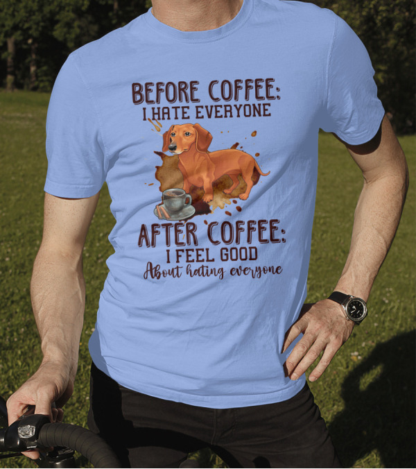Before Coffee I Hate Everyone After Coffee I Feel Good About Hating Everyone Dachshund T-Shirt