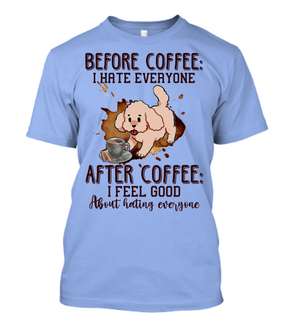 Before Coffee I Hate Everyone After Coffee I Feel Good About Hating Everyone Cute Poodle Mug T-Shirt