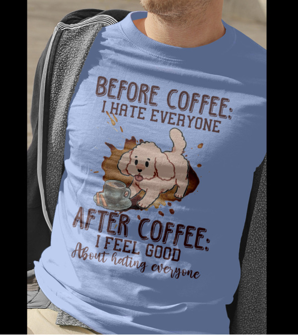 Before Coffee I Hate Everyone After Coffee I Feel Good About Hating Everyone Cute Poodle Mug T-Shirt