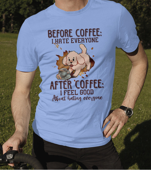 Before Coffee I Hate Everyone After Coffee I Feel Good About Hating Everyone Cute Poodle Mug T-Shirt