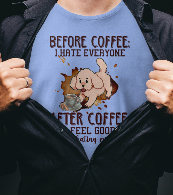 Before Coffee I Hate Everyone After Coffee I Feel Good About Hating Everyone Cute Poodle Mug T-Shirt