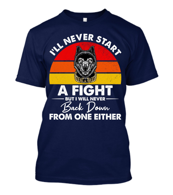 I’ll Never Start A Fight But I Will Never Back Down From One Either Vintage Wolf T-Shirt