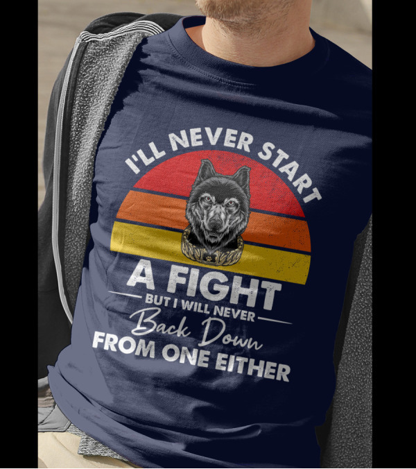 I’ll Never Start A Fight But I Will Never Back Down From One Either Vintage Wolf T-Shirt