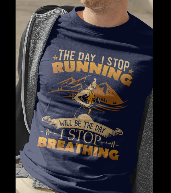 The Day I Stop Running Will Be The Day I Stop Breathing Running Mountains T-Shirt
