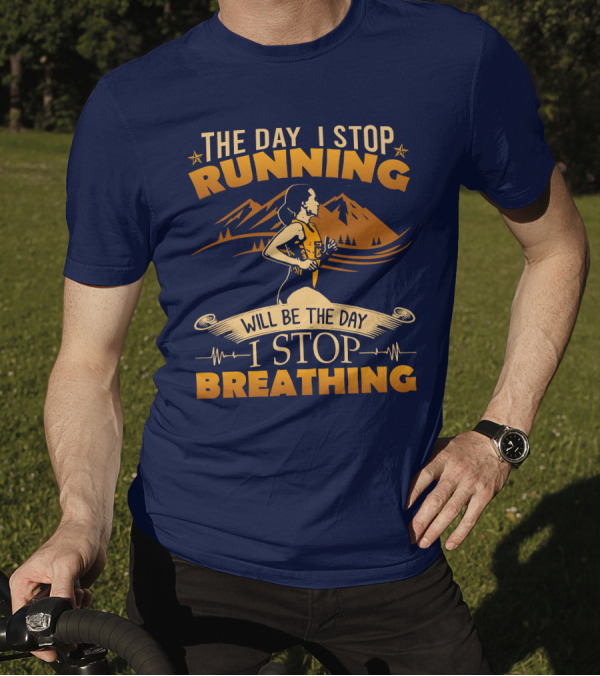 The Day I Stop Running Will Be The Day I Stop Breathing Running Mountains T-Shirt
