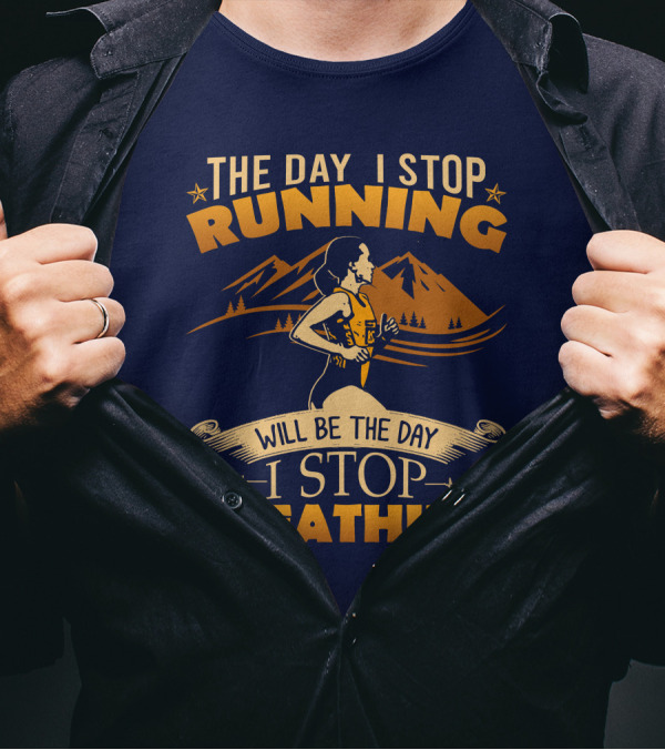 The Day I Stop Running Will Be The Day I Stop Breathing Running Mountains T-Shirt