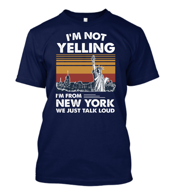 I'm Not Yelling I'm From New York We Just Talk Loud Statue Of Liberty Skyline T-Shirt