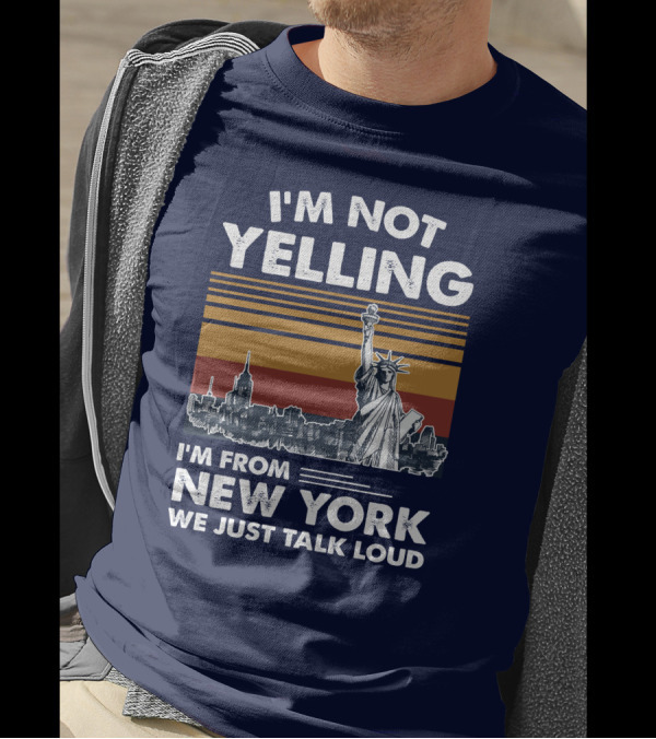 I'm Not Yelling I'm From New York We Just Talk Loud Statue Of Liberty Skyline T-Shirt