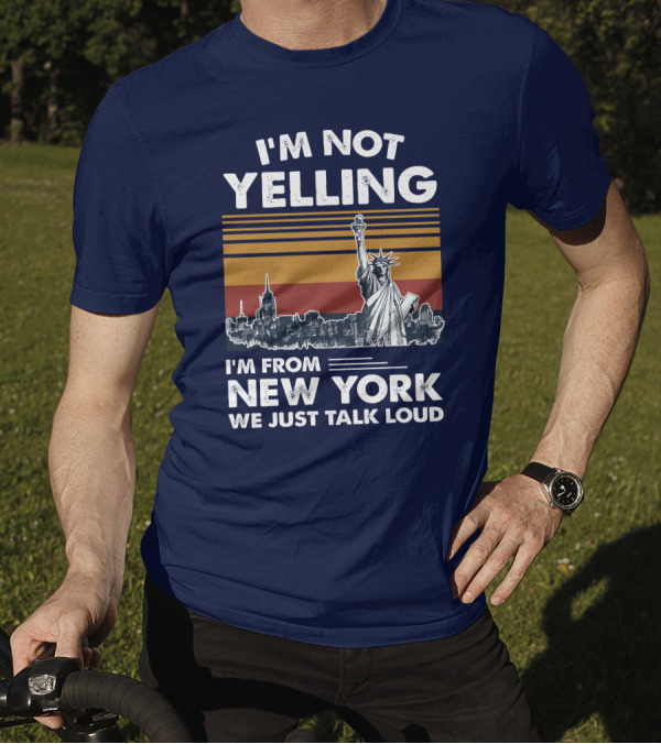 I'm Not Yelling I'm From New York We Just Talk Loud Statue Of Liberty Skyline T-Shirt