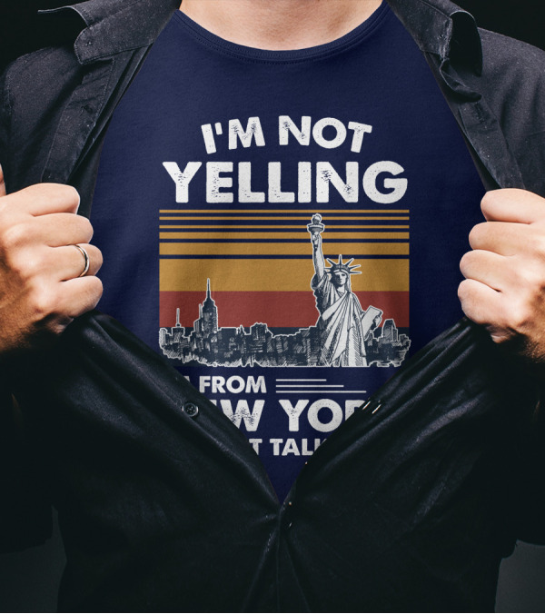 I'm Not Yelling I'm From New York We Just Talk Loud Statue Of Liberty Skyline T-Shirt