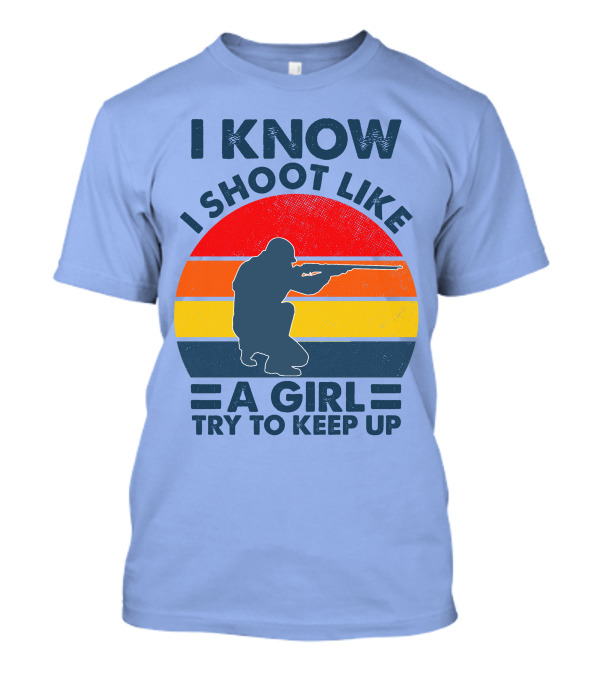 I KNOW I SHOOT LIKE A GIRL TRY TO KEEP UP Vintage Shooter T-Shirt