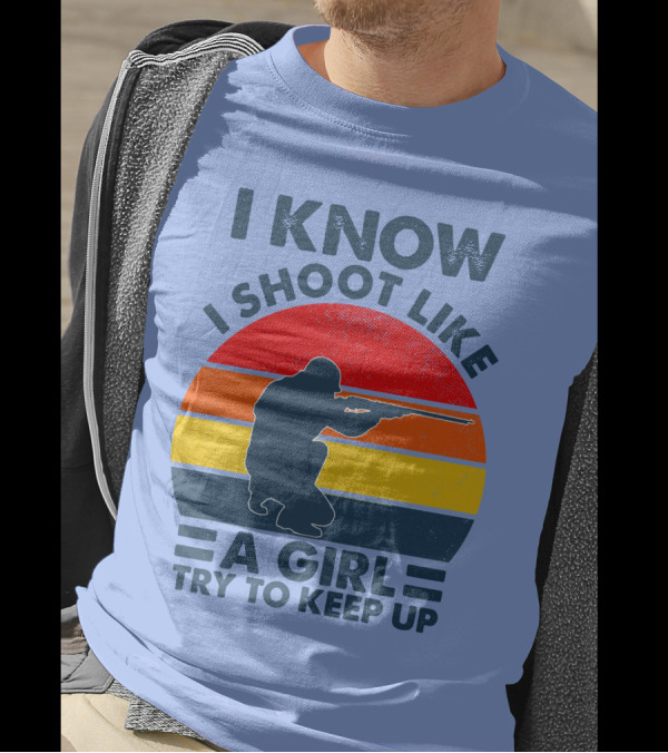 I KNOW I SHOOT LIKE A GIRL TRY TO KEEP UP Vintage Shooter T-Shirt