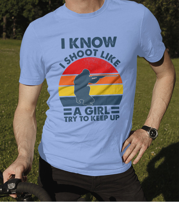 I KNOW I SHOOT LIKE A GIRL TRY TO KEEP UP Vintage Shooter T-Shirt