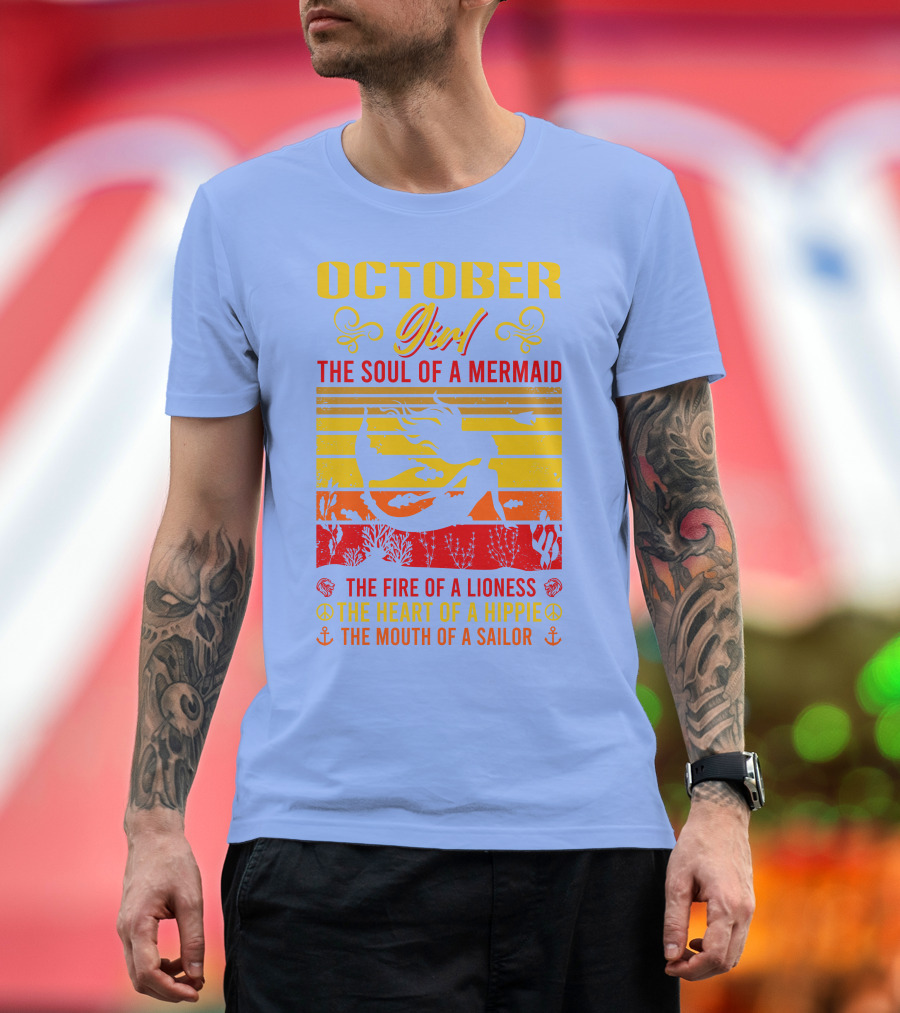 October Girl The Soul of a Mermaid The Fire of a Lioness The Heart of a Hippie The Mouth of a Sailor T-Shirt