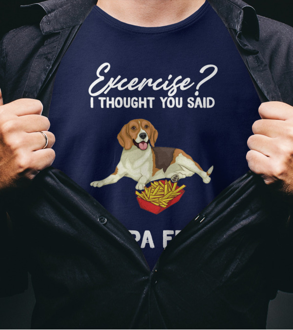 Exercise? I Thought You Said Extra Fries Dog With French Fries T-Shirt
