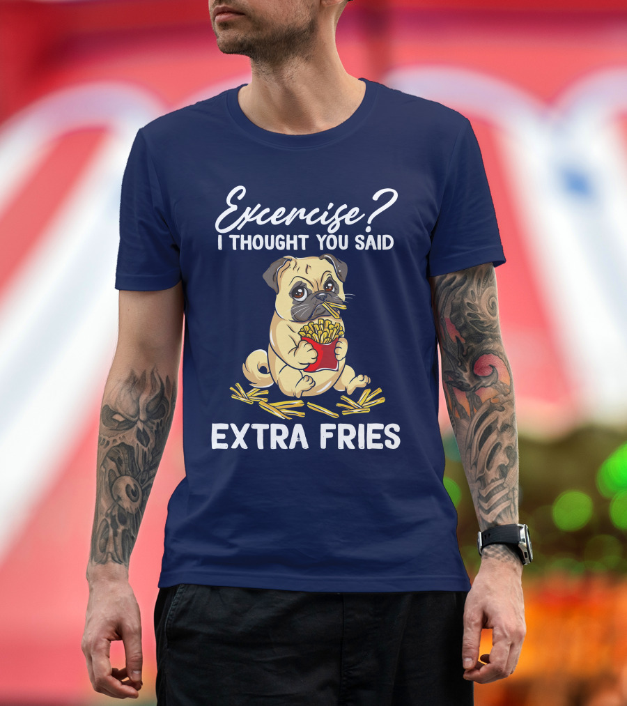 Exercise? I Thought You Said Extra Fries Pug Eating T-Shirt