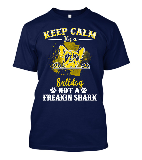 Keep Calm It's A Bulldog Not A Freakin Shark T-Shirt