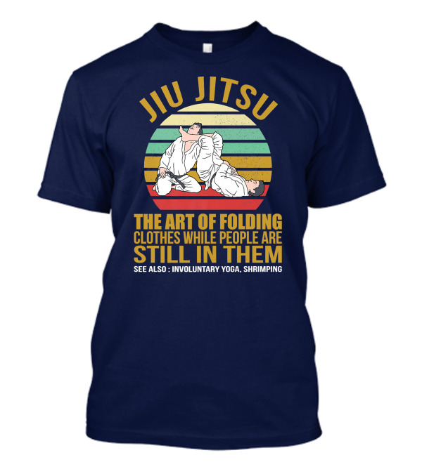 Jiu Jitsu The Art Of Folding Clothes While People Are Still In Them See Also Involuntary Yoga Shrimping T-Shirt