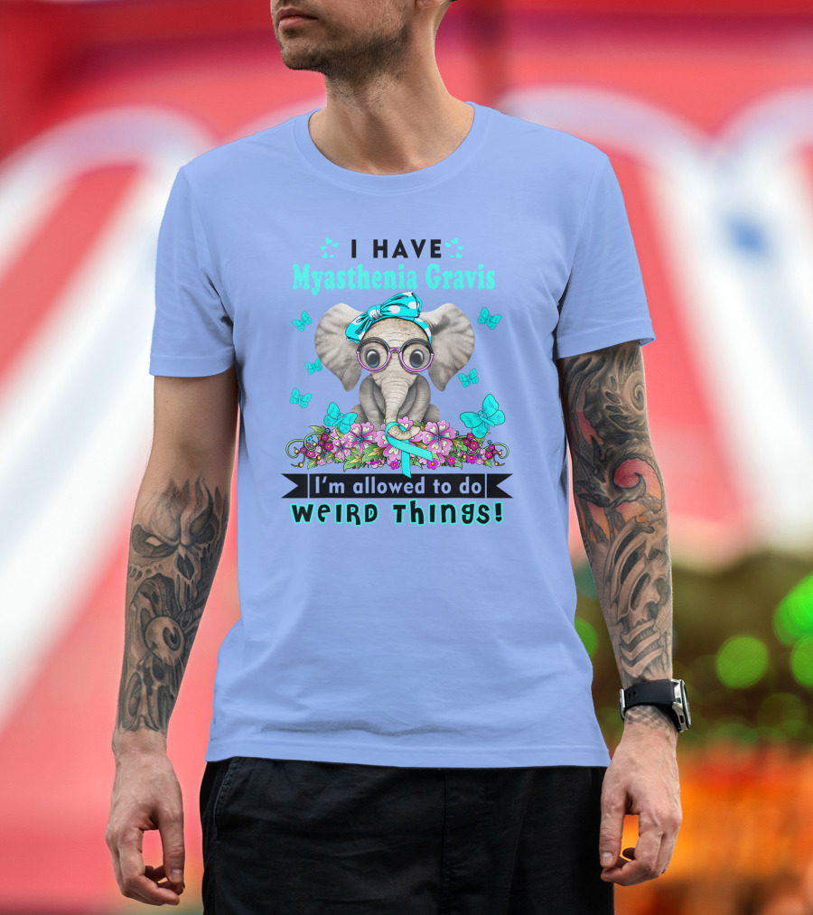I Have Myasthenia Gravis I'm Allowed to Do Weird Things Elephant Flowers Butterflies T-Shirt
