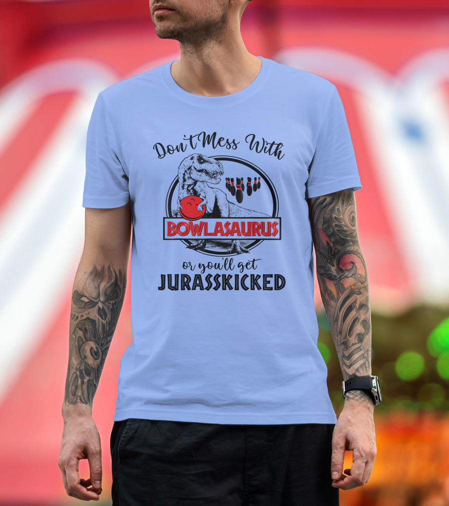 Don't Mess with Bowlasaurus or You'll Get Jurasskicked T-Shirt