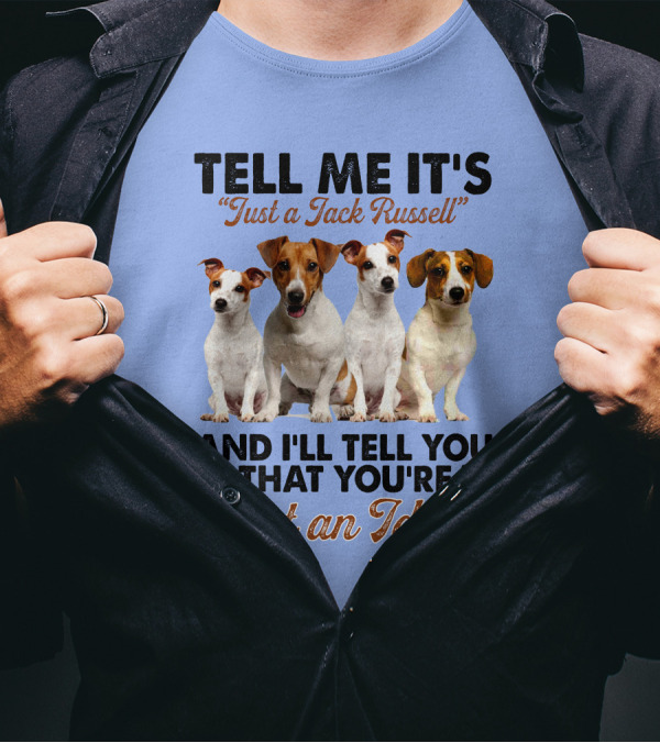 Tell Me It’s Just A Jack Russell And I'll Tell You That You're Just An Idiot T-Shirt