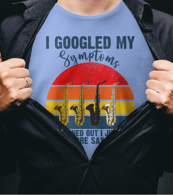 I Googled My Symptoms Turned Out I Just Need More Saxophone Retro Saxophones Vintage Sunset T-Shirt
