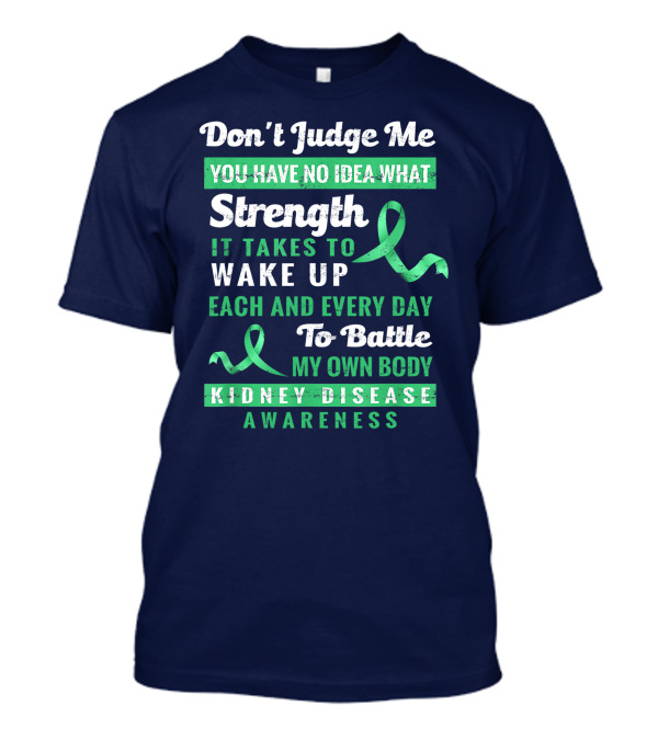 Don't Judge Me Strength Battle My Own Body Kidney Disease Awareness T-Shirt