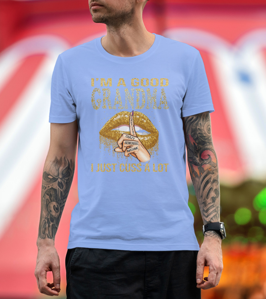 I'm A Good Grandma Beautiful Crazy Generous Awesome Lips I Just Cuss A Lot T-Shirt