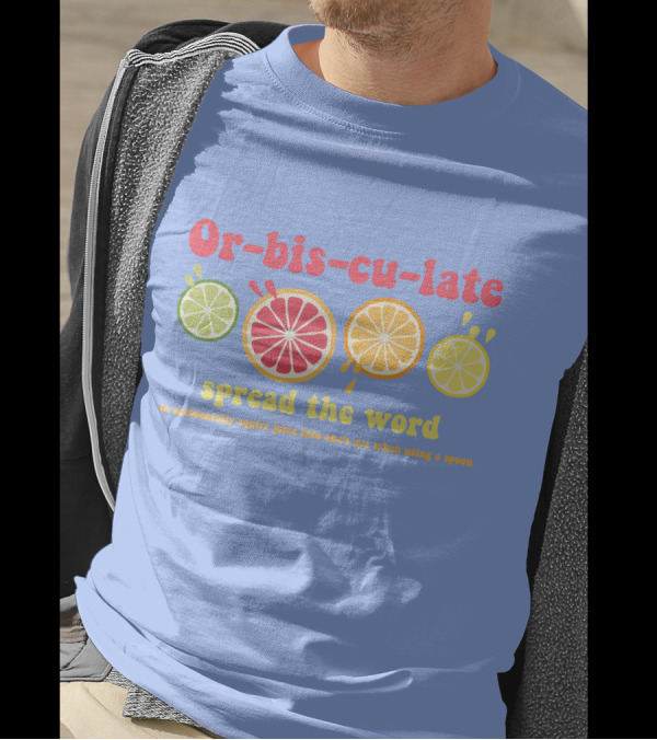 Orbisculate Spread The Word To Accidentally Squirt Juice Into One's Eye T-Shirt