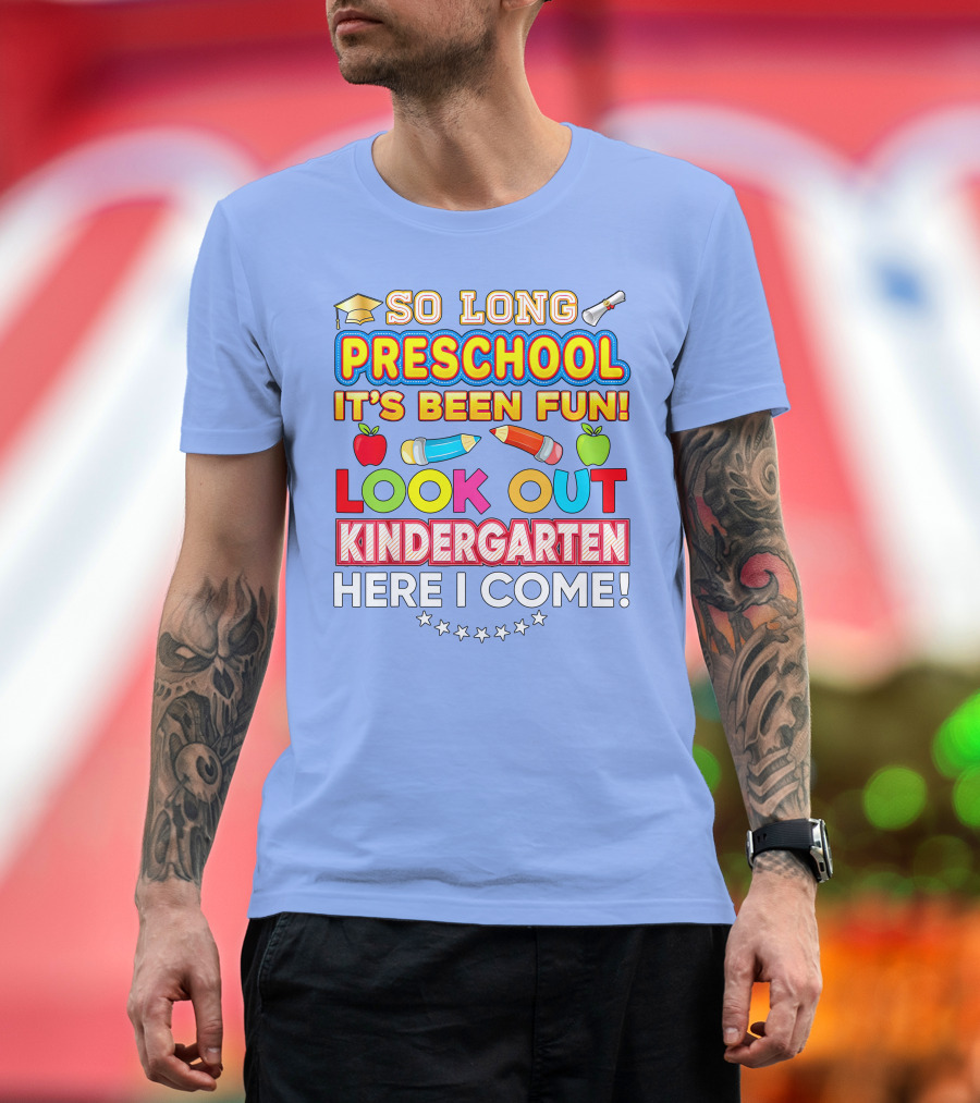 So Long Preschool It's Been Fun Look Out Kindergarten Here I Come T-Shirt